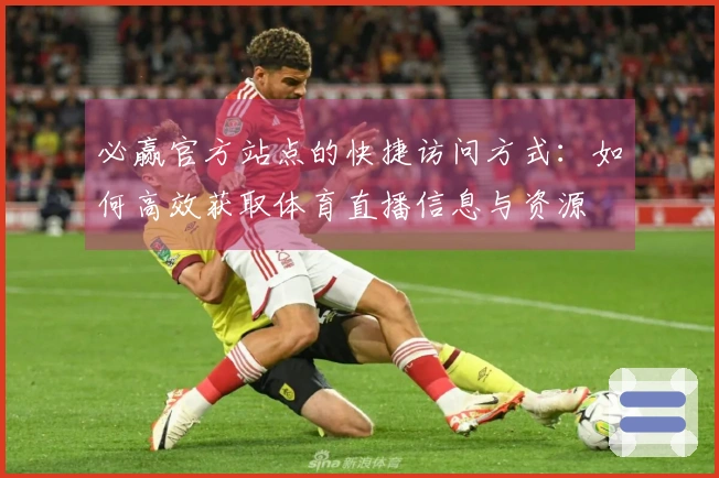 必赢官方站点的快捷访问方式：如何高效获取体育直播信息与资源